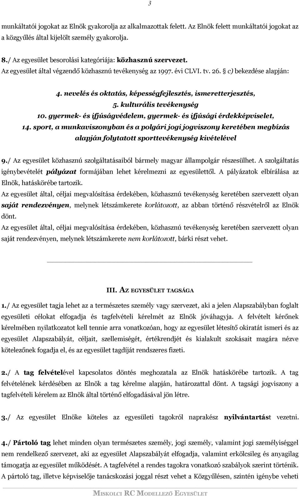 nevelés és oktatás, képességfejlesztés, ismeretterjesztés, 5. kulturális tevékenység 10. gyermek- és ifjúságvédelem, gyermek- és ifjúsági érdekképviselet, 14.