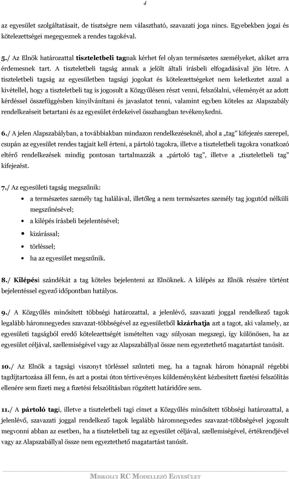 A tiszteletbeli tagság az egyesületben tagsági jogokat és kötelezettségeket nem keletkeztet azzal a kivétellel, hogy a tiszteletbeli tag is jogosult a Közgyűlésen részt venni, felszólalni, véleményét