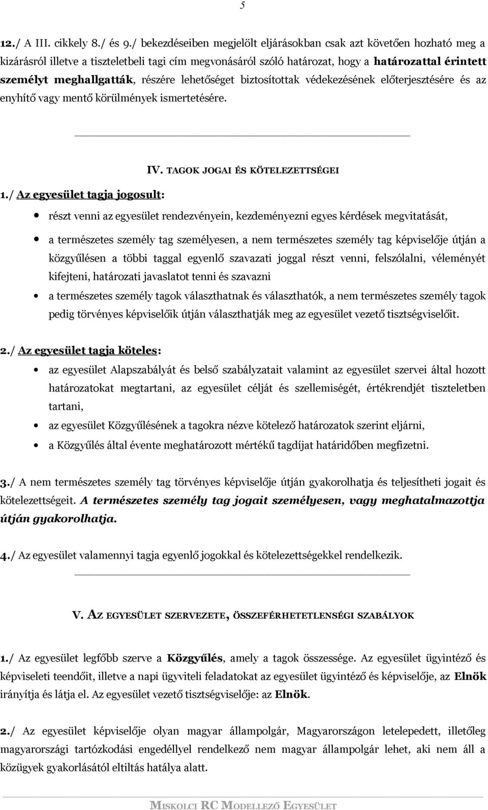 részére lehetőséget biztosítottak védekezésének előterjesztésére és az enyhítő vagy mentő körülmények ismertetésére. IV. TAGOK JOGAI ÉS KÖTELEZETTSÉGEI 1.