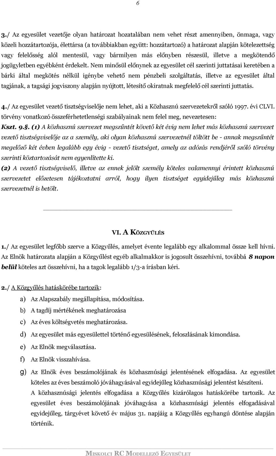 Nem minősül előnynek az egyesület cél szerinti juttatásai keretében a bárki által megkötés nélkül igénybe vehető nem pénzbeli szolgáltatás, illetve az egyesület által tagjának, a tagsági jogviszony