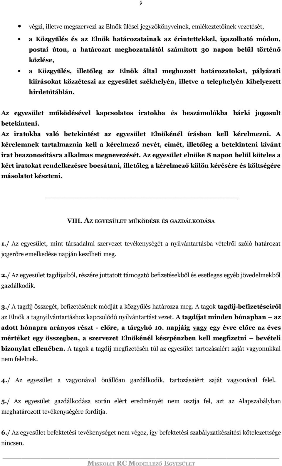 kihelyezett hirdetőtáblán. Az egyesület működésével kapcsolatos iratokba és beszámolókba bárki jogosult betekinteni. Az iratokba való betekintést az egyesület Elnökénél írásban kell kérelmezni.