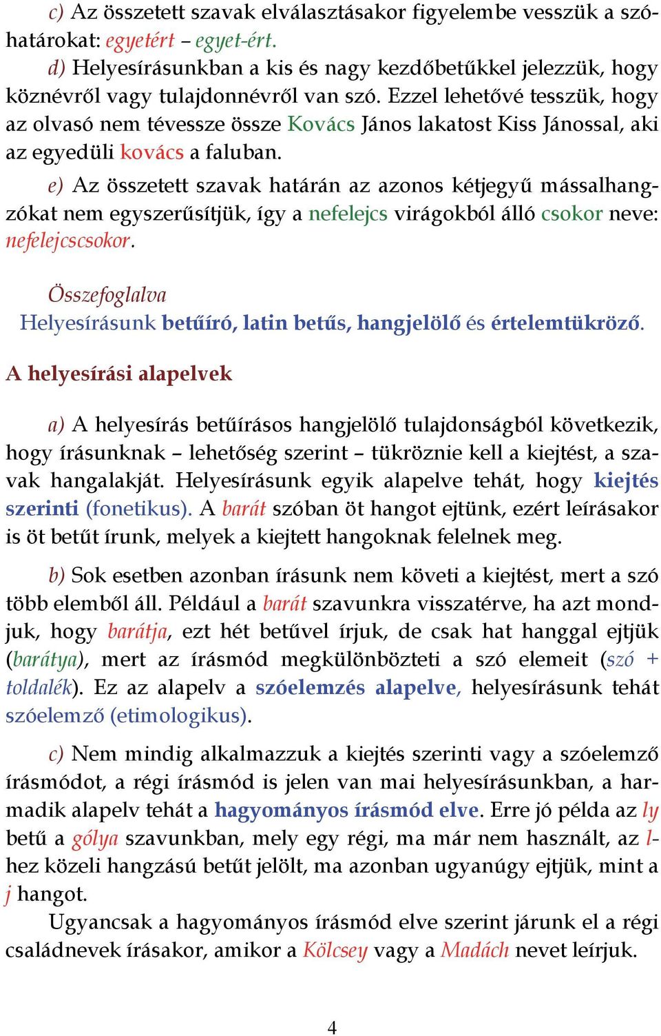 e) Az összetett szavak határán az azonos kétjegyű mássalhangzókat nem egyszerűsítjük, így a nefelejcs virágokból álló csokor neve: nefelejcscsokor.