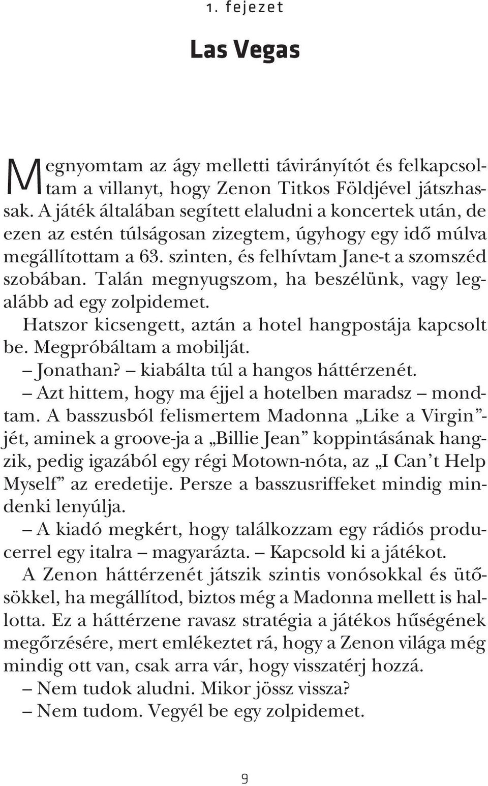 Talán megnyugszom, ha beszélünk, vagy legalább ad egy zolpidemet. Hatszor kicsengett, aztán a hotel hangpostája kapcsolt be. Megpróbáltam a mobilját. Jonathan? kiabálta túl a hangos háttérzenét.