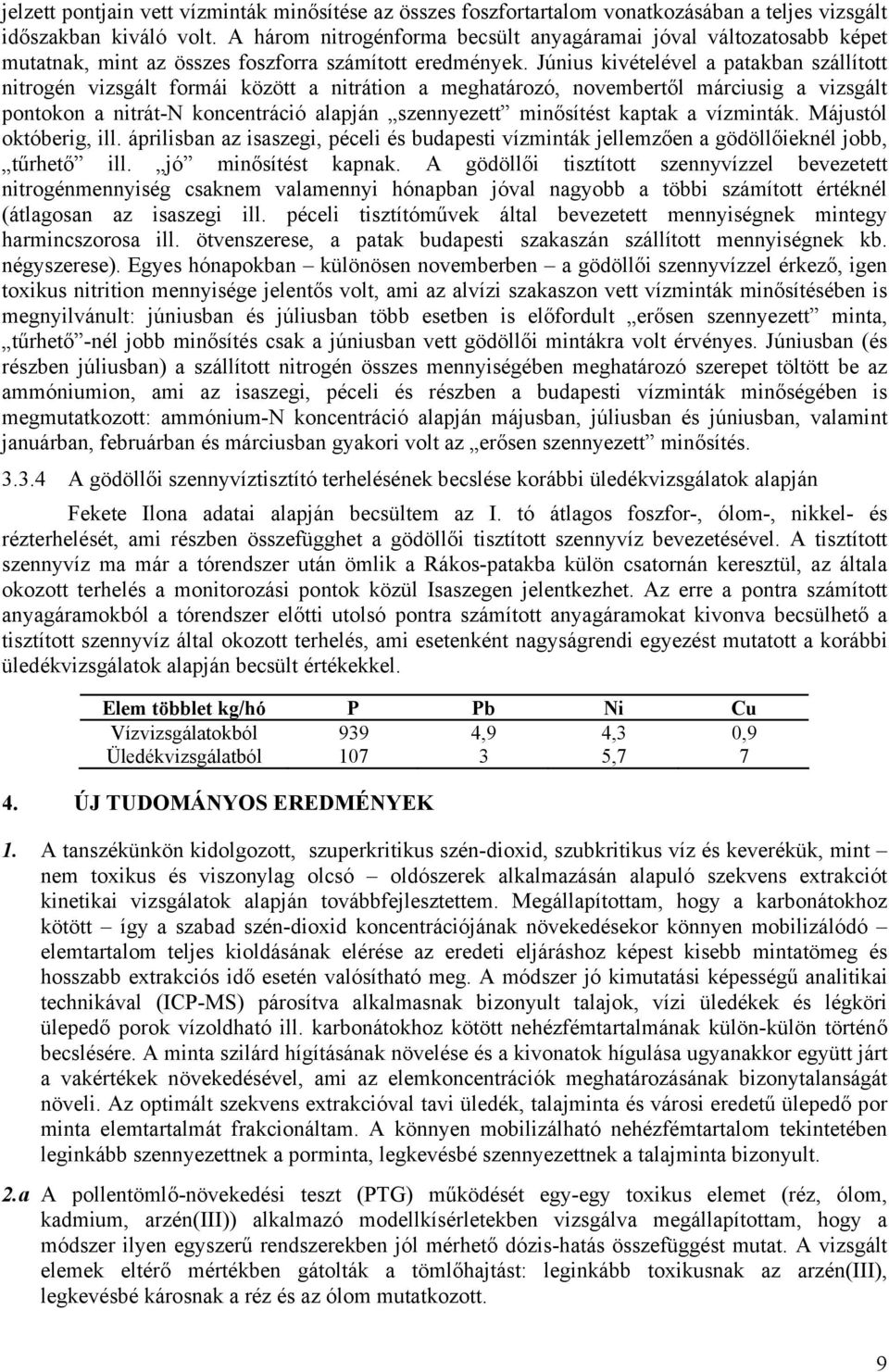 Június kivételével a patakban szállított nitrogén vizsgált formái között a nitrátion a meghatározó, novembertől márciusig a vizsgált pontokon a nitrát-n koncentráció alapján szennyezett minősítést