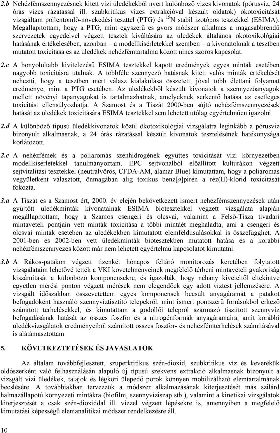 Megállapítottam, hogy a PTG, mint egyszerű és gyors módszer alkalmas a magasabbrendű szervezetek egyedeivel végzett tesztek kiváltására az üledékek általános ökotoxikológiai hatásának értékelésében,