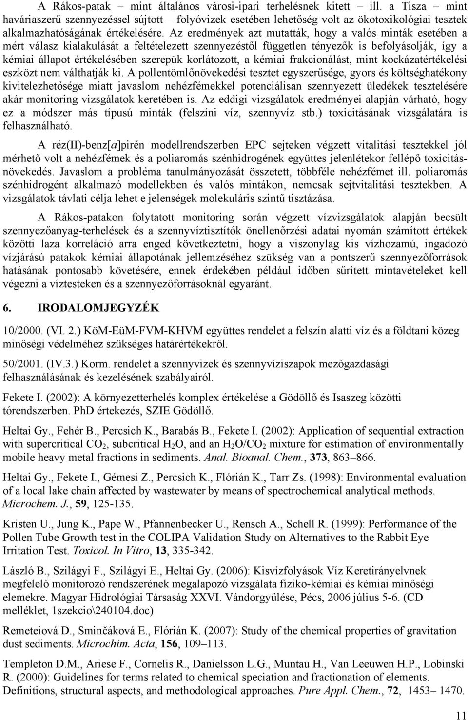 Az eredmények azt mutatták, hogy a valós minták esetében a mért válasz kialakulását a feltételezett szennyezéstől független tényezők is befolyásolják, így a kémiai állapot értékelésében szerepük