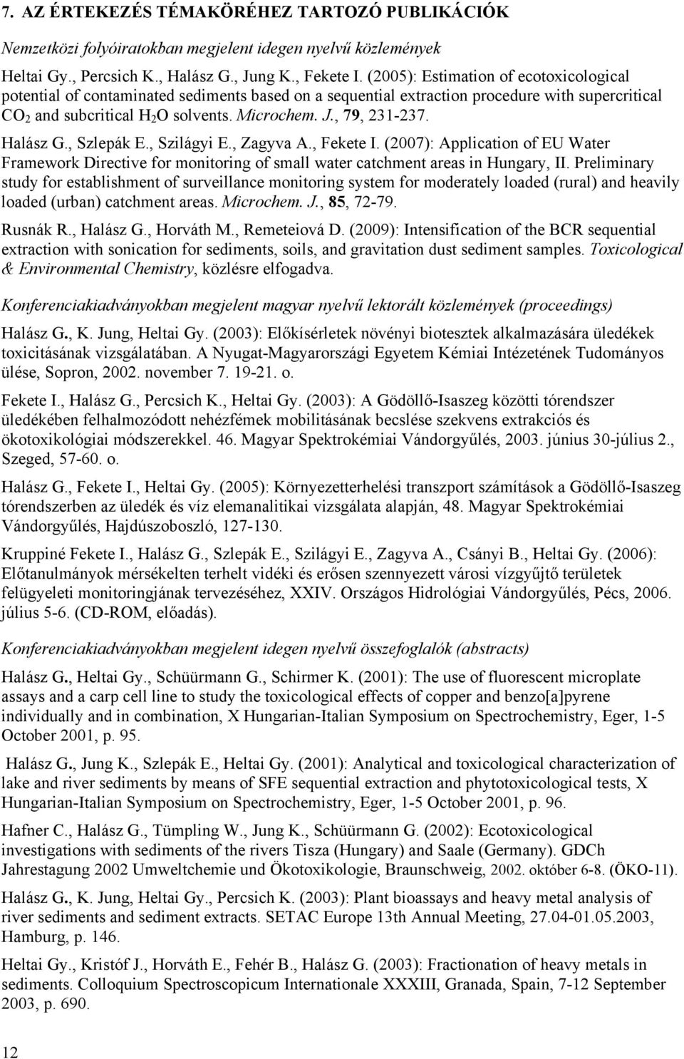 , 79, 231-237. Halász G., Szlepák E., Szilágyi E., Zagyva A., Fekete I. (2007): Application of EU Water Framework Directive for monitoring of small water catchment areas in Hungary, II.