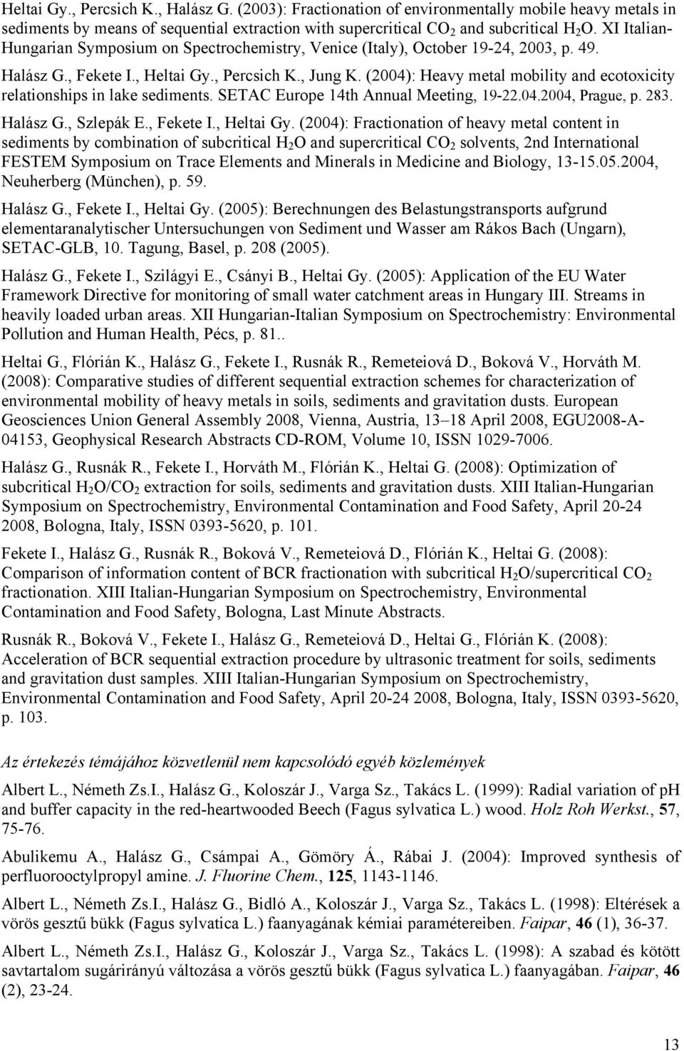 (2004): Heavy metal mobility and ecotoxicity relationships in lake sediments. SETAC Europe 14th Annual Meeting, 19-22.04.2004, Prague, p. 283. Halász G., Szlepák E., Fekete I., Heltai Gy.