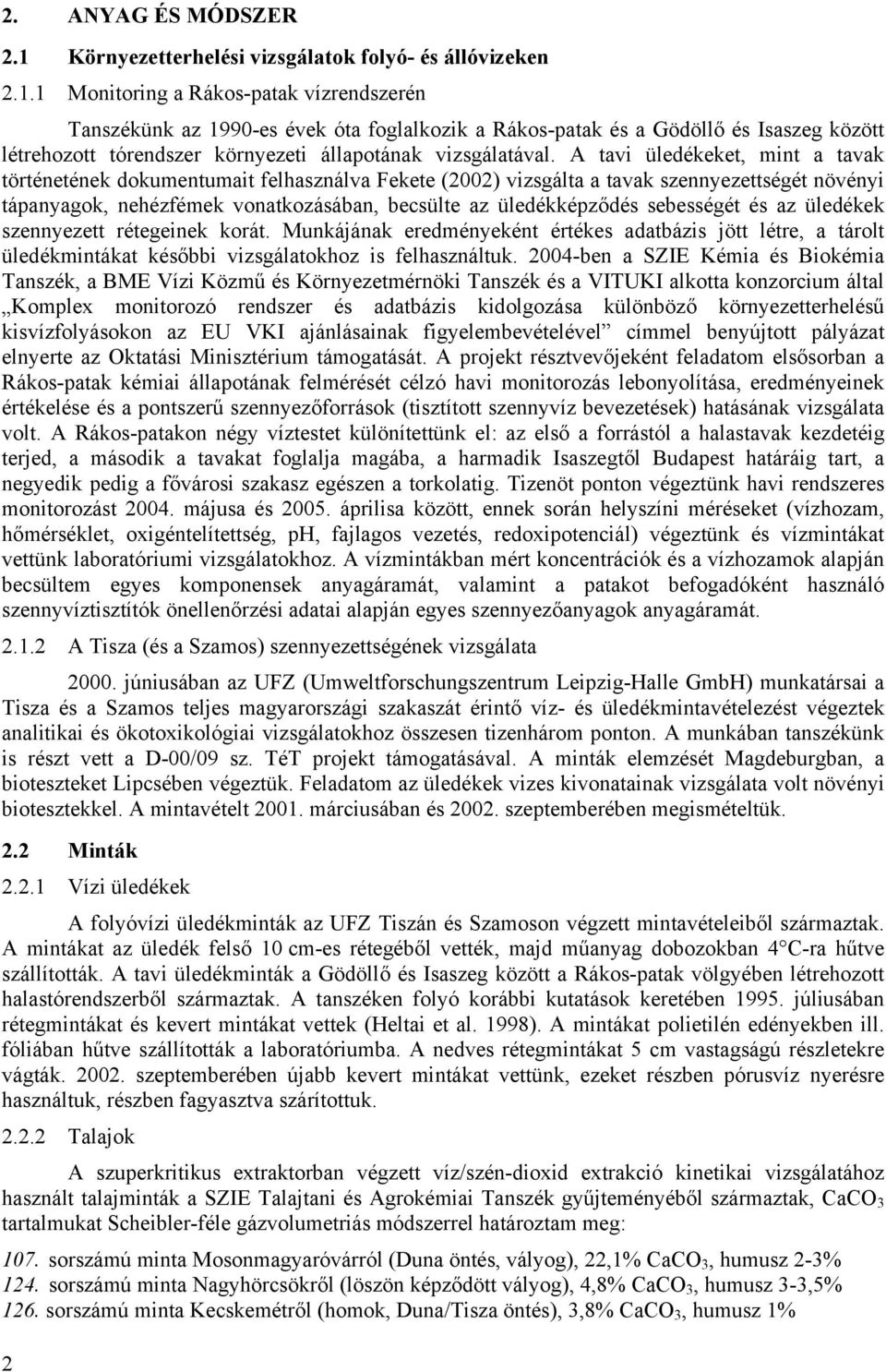 1 Monitoring a Rákos-patak vízrendszerén Tanszékünk az 1990-es évek óta foglalkozik a Rákos-patak és a Gödöllő és Isaszeg között létrehozott tórendszer környezeti állapotának vizsgálatával.