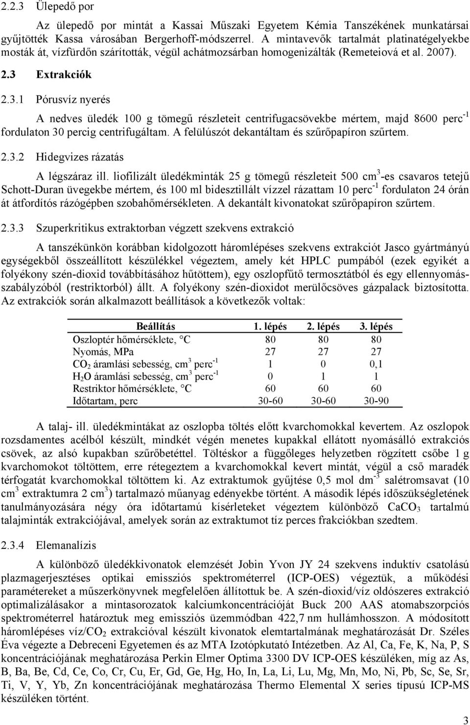 Extrakciók 2.3.1 Pórusvíz nyerés A nedves üledék 100 g tömegű részleteit centrifugacsövekbe mértem, majd 8600 perc -1 fordulaton 30 percig centrifugáltam.