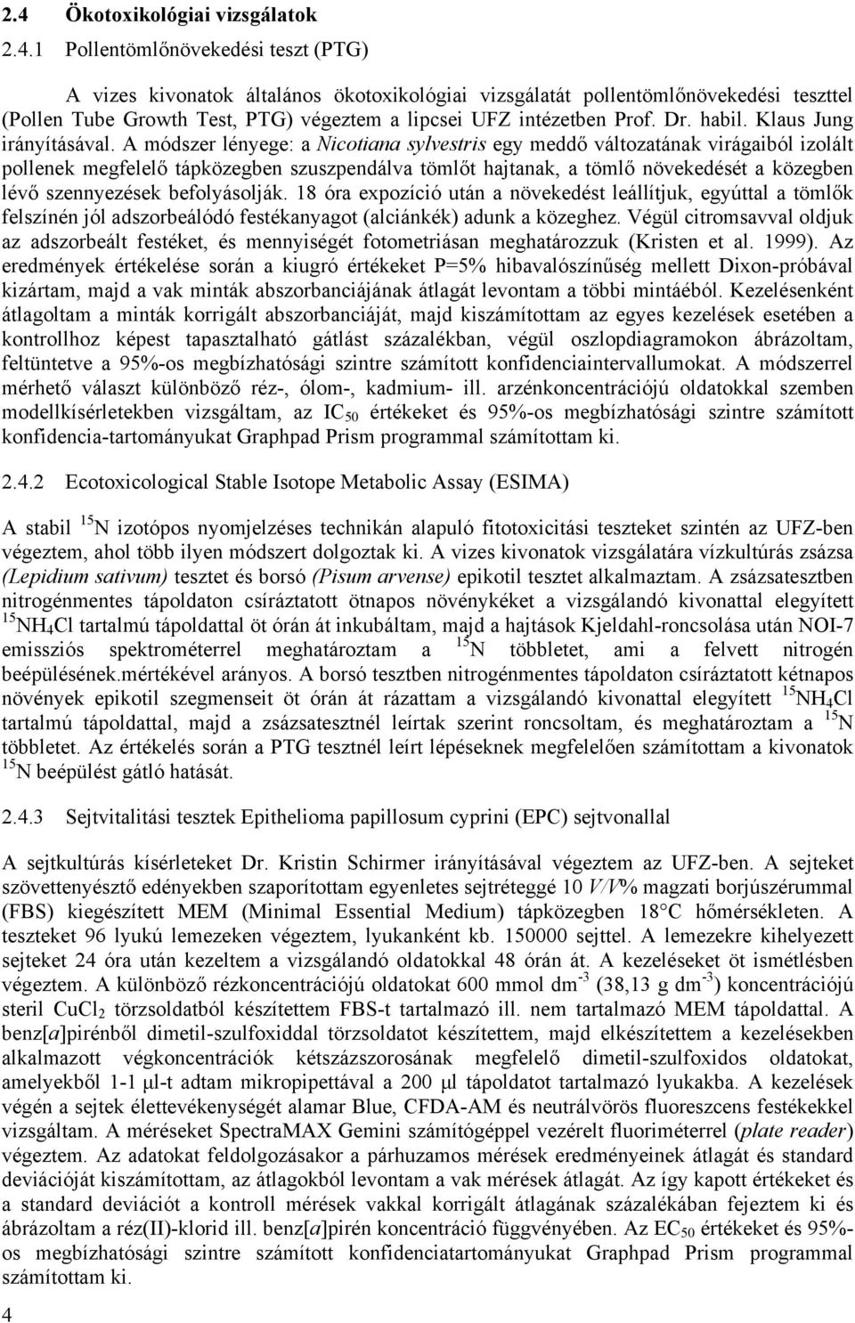 A módszer lényege: a Nicotiana sylvestris egy meddő változatának virágaiból izolált pollenek megfelelő tápközegben szuszpendálva tömlőt hajtanak, a tömlő növekedését a közegben lévő szennyezések