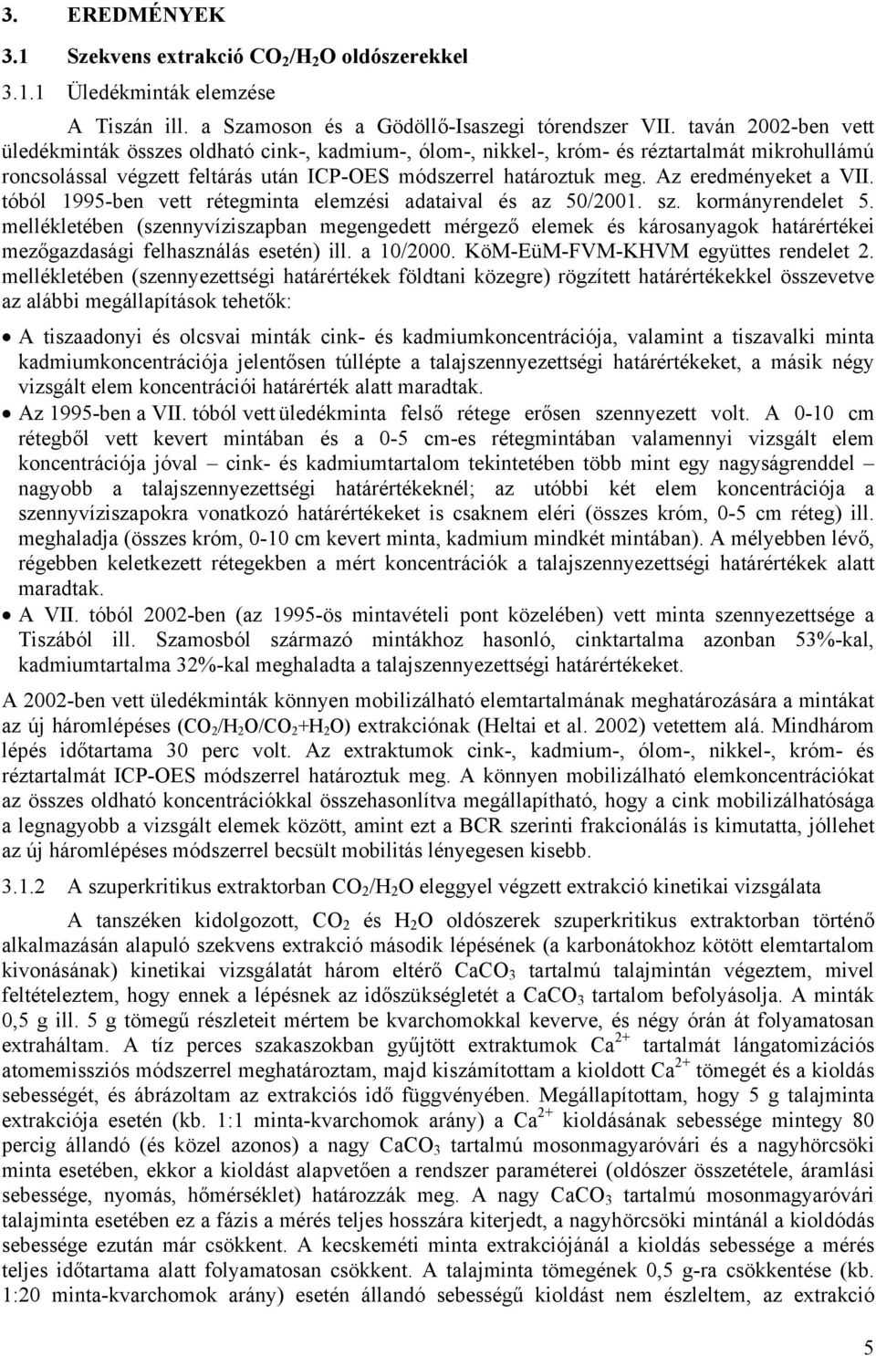 Az eredményeket a VII. tóból 1995-ben vett rétegminta elemzési adataival és az 50/2001. sz. kormányrendelet 5.