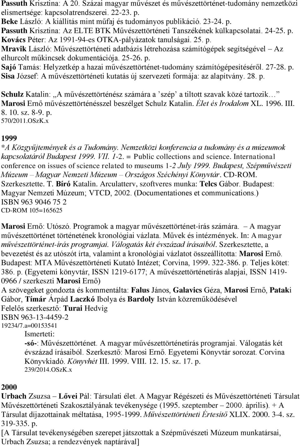 25-26. p. Sajó Tamás: Helyzetkép a hazai művészettörténet-tudomány számítógépesítéséről. 27-28. p. Sisa József: A művészettörténeti kutatás új szervezeti formája: az alapítvány. 28. p. Schulz Katalin: A művészettörténész számára a szép a tiltott szavak közé tartozik Marosi Ernő művészettörténésszel beszélget Schulz Katalin.