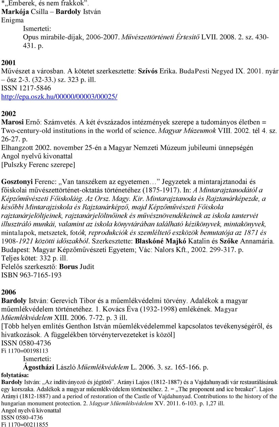 A két évszázados intézmények szerepe a tudományos életben = Two-century-old institutions in the world of science. Magyar Múzeumok VIII. 2002. tél 4. sz. 26-27. p. Elhangzott 2002.