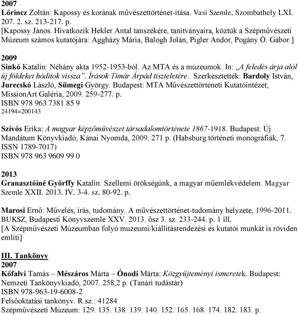 ] 2009 Sinkó Katalin: Néhány akta 1952-1953-ból. Az MTA és a múzeumok. In: A feledés árja alól új földeket hódítok vissza. Írások Tímár Árpád tiszteletére.