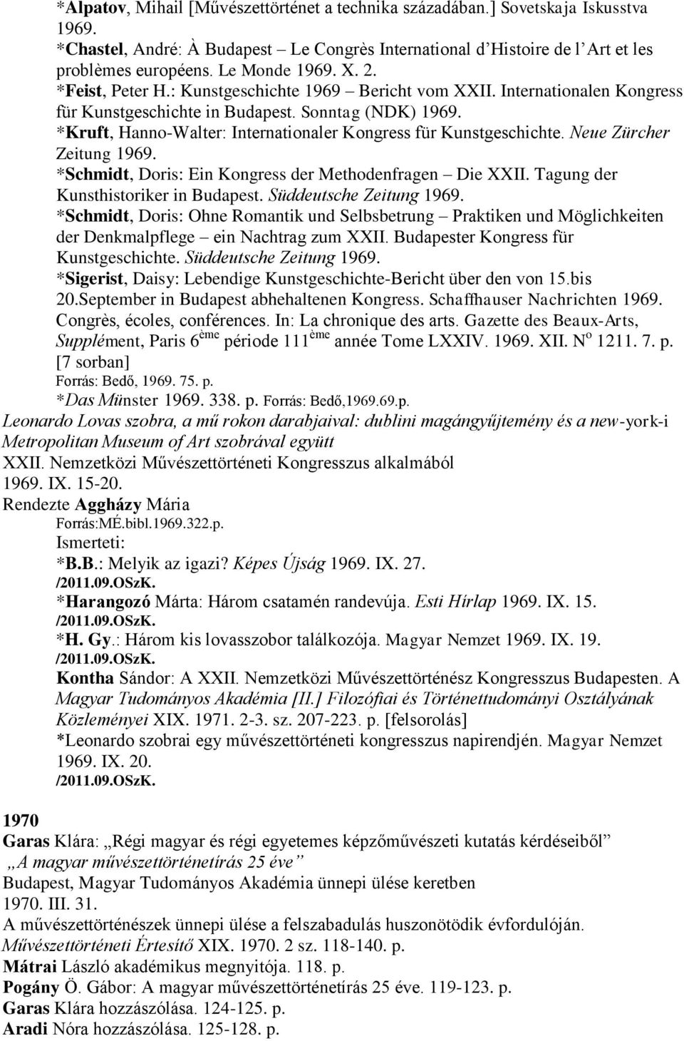 *Kruft, Hanno-Walter: Internationaler Kongress für Kunstgeschichte. Neue Zürcher Zeitung 1969. *Schmidt, Doris: Ein Kongress der Methodenfragen Die XXII. Tagung der Kunsthistoriker in Budapest.