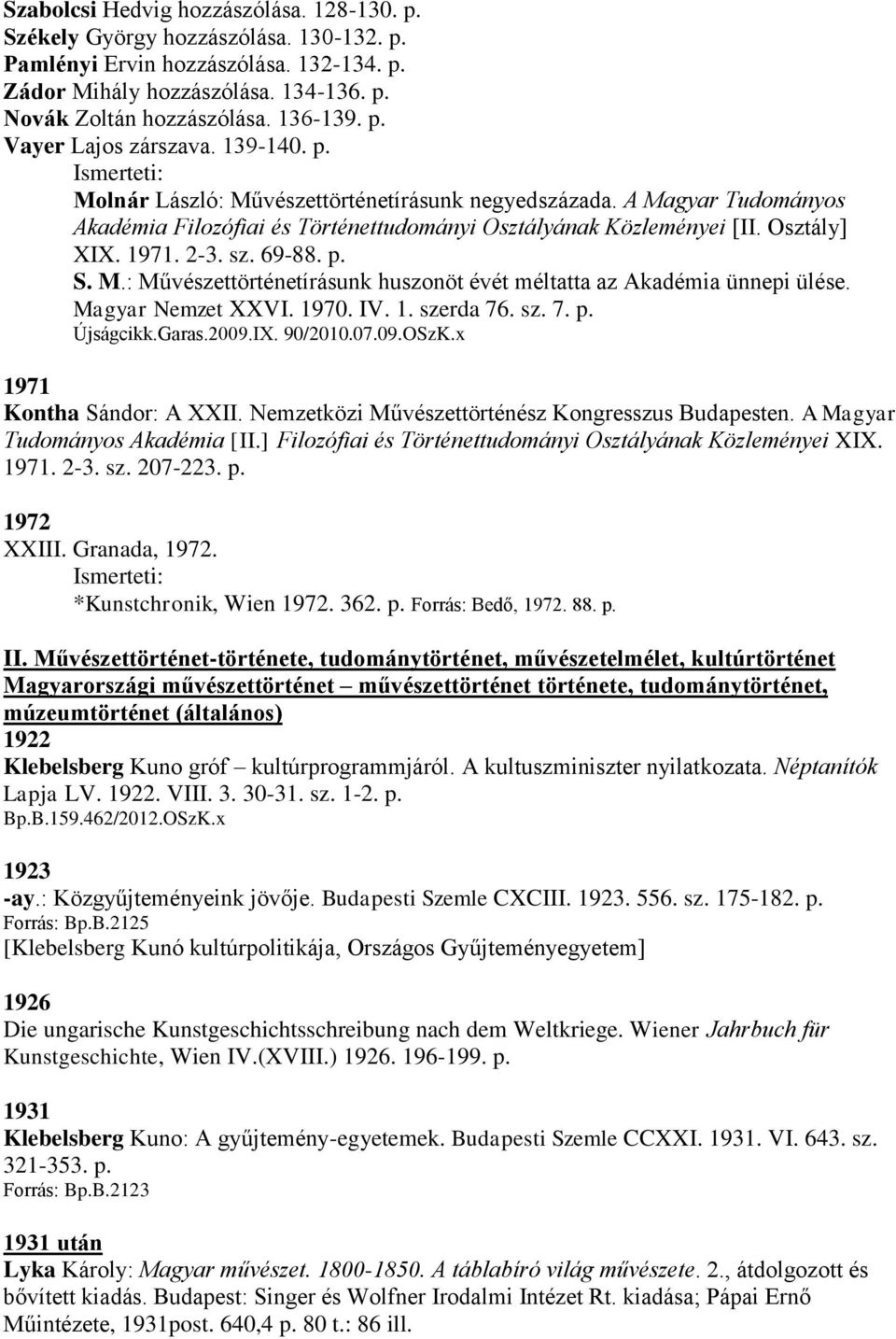 2-3. sz. 69-88. p. S. M.: Művészettörténetírásunk huszonöt évét méltatta az Akadémia ünnepi ülése. Magyar Nemzet XXVI. 1970. IV. 1. szerda 76. sz. 7. p. Újságcikk.Garas.2009.IX. 90/2010.07.09.OSzK.