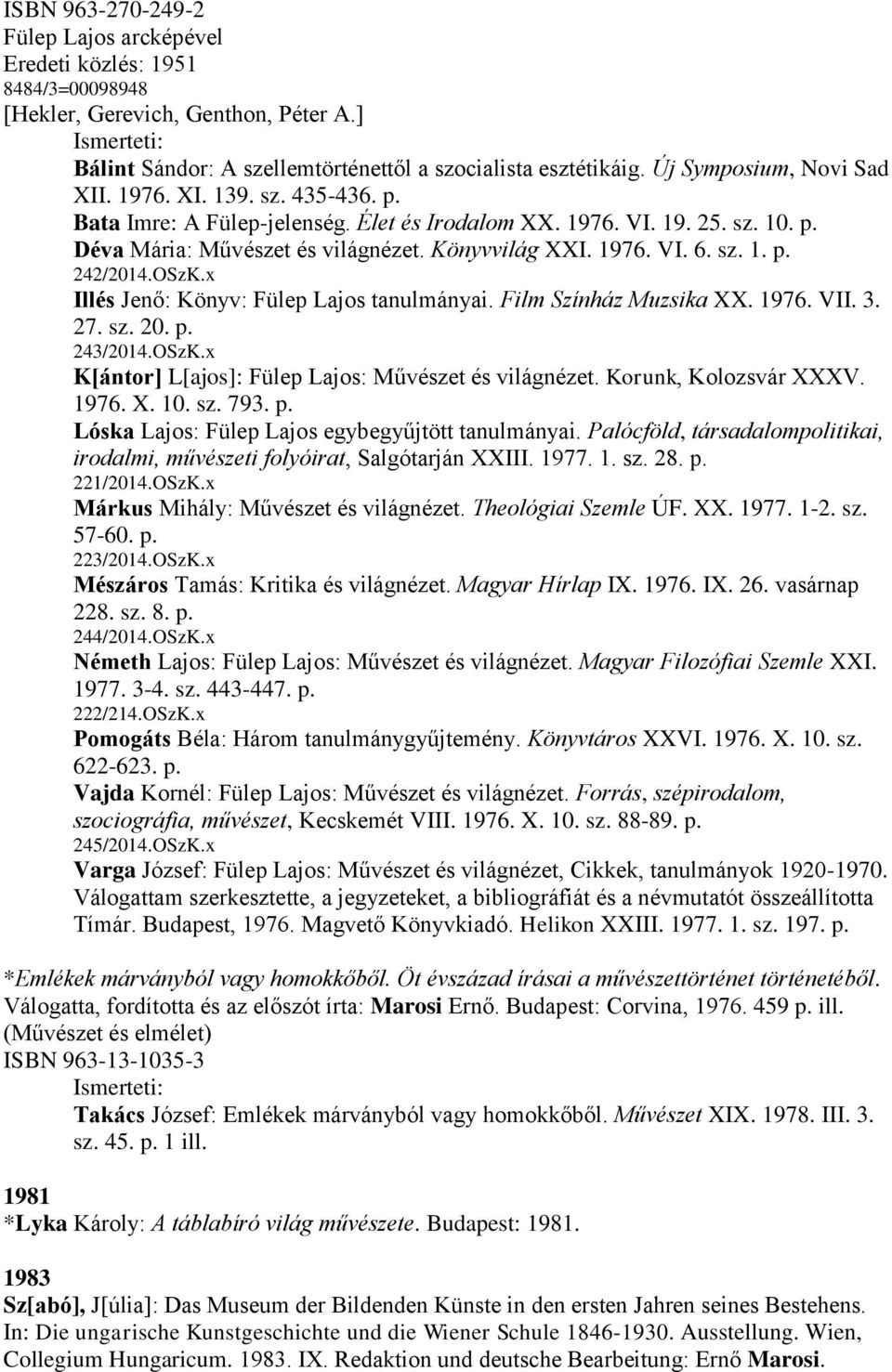 sz. 1. p. 242/2014.OSzK.x Illés Jenő: Könyv: Fülep Lajos tanulmányai. Film Színház Muzsika XX. 1976. VII. 3. 27. sz. 20. p. 243/2014.OSzK.x K[ántor] L[ajos]: Fülep Lajos: Művészet és világnézet.