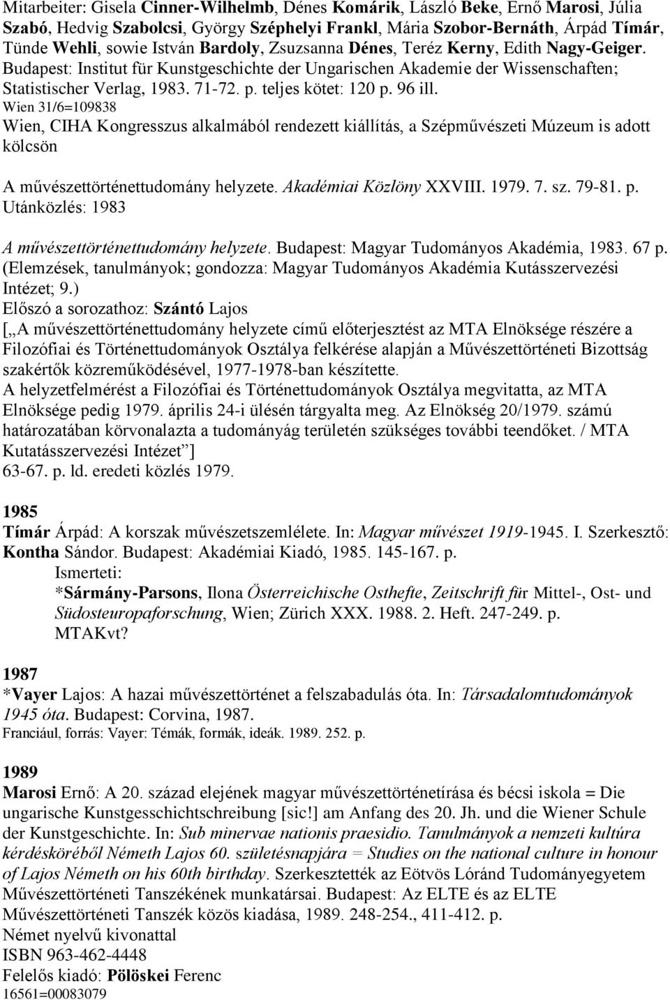 96 ill. Wien 31/6=109838 Wien, CIHA Kongresszus alkalmából rendezett kiállítás, a Szépművészeti Múzeum is adott kölcsön A művészettörténettudomány helyzete. Akadémiai Közlöny XXVIII. 1979. 7. sz.