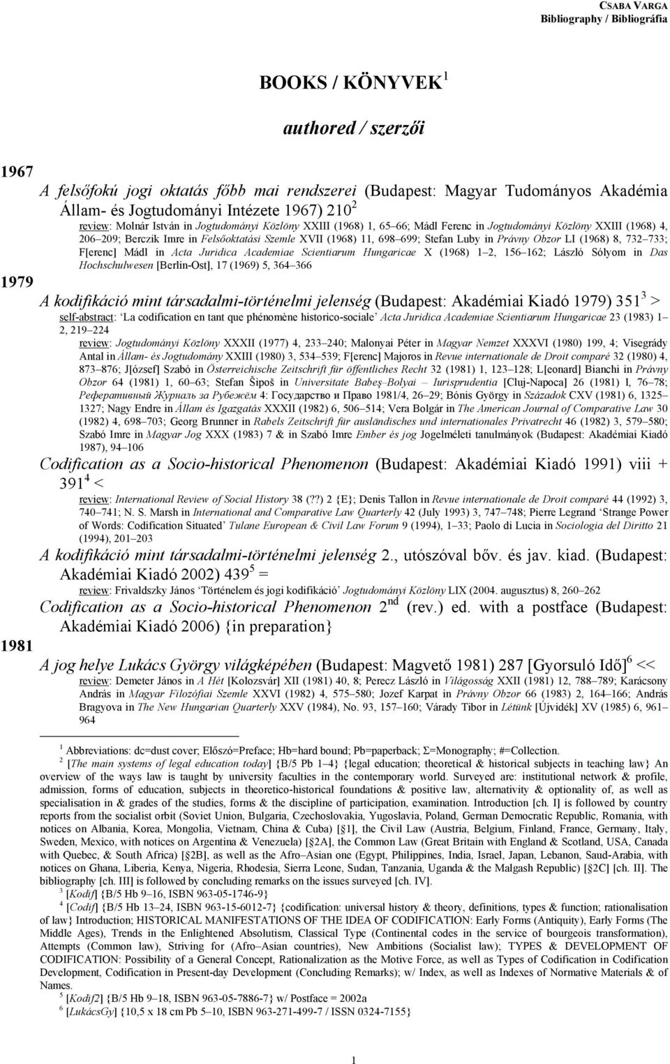 Ozor LI (1968) 8, 732 733; F[eren] Mál in Ata Juriia Aaemiae Sientiarum Hungariae X (1968) 1 2, 156 162; László Sólyom in Das Hohshulwesen [Berlin-Ost], 17 (1969) 5, 364 366 1979 A koifikáió mint