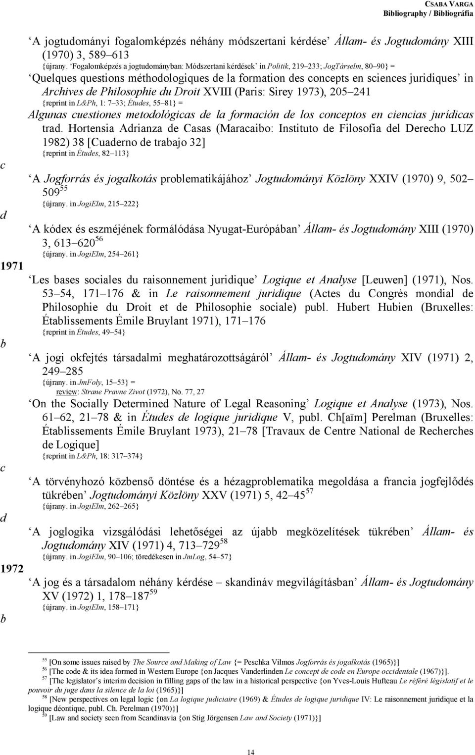 Droit XVIII (Paris: Sirey 1973), 205 241 {reprint in L&Ph, 1: 7 33; Étues, 55 81} = Algunas uestiones metoológias e la formaión e los oneptos en ienias juríias tra.