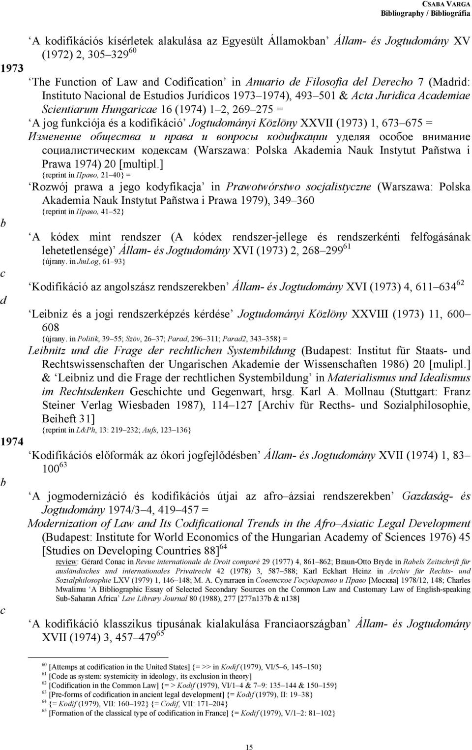 675 = Изменение общества и права и вопросы кодифкации уделяя особое внимание социалистическим кодексам (Warszawa: Polska Akaemia Nauk Instytut Pañstwa i Prawa 1974) 20 [multipl.