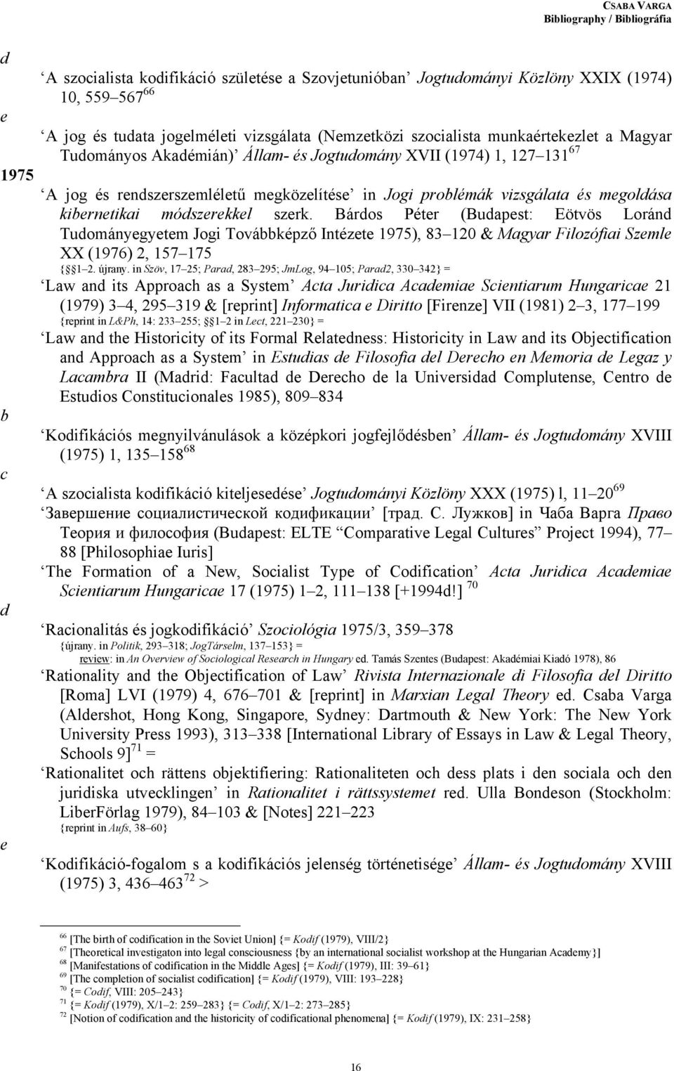 szerk. Báros Péter (Buapest: Eötvös Lorán Tuományegyetem Jogi Továképző Intézete 1975), 83 120 & Magyar Filozófiai Szemle XX (1976) 2, 157 175 { 1 2. újrany.