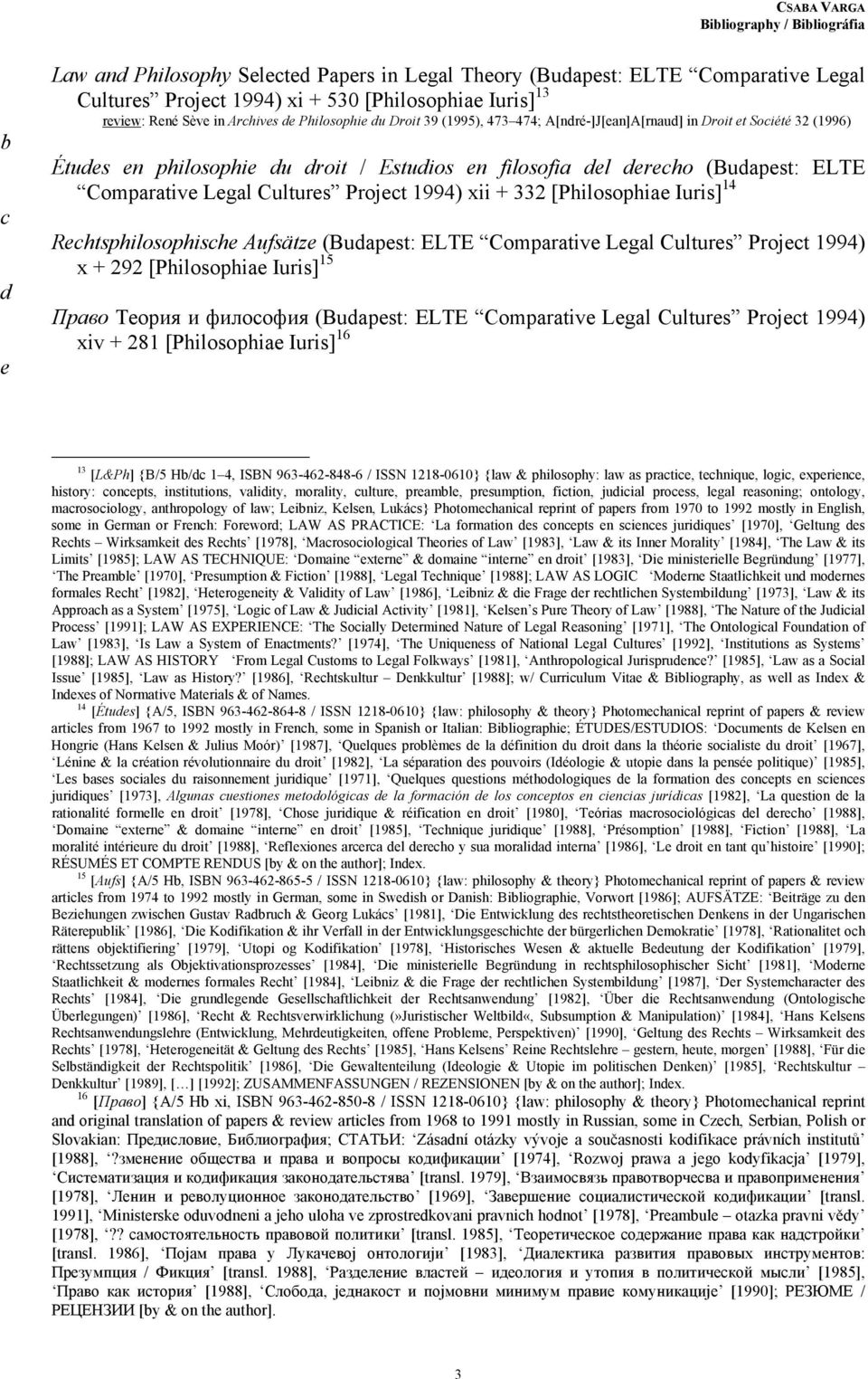 1994) xii + 332 [Philosophiae Iuris] 14 Rehtsphilosophishe Aufsätze (Buapest: ELTE Comparative Legal Cultures Projet 1994) x + 292 [Philosophiae Iuris] 15 Право Теория и философия (Buapest: ELTE