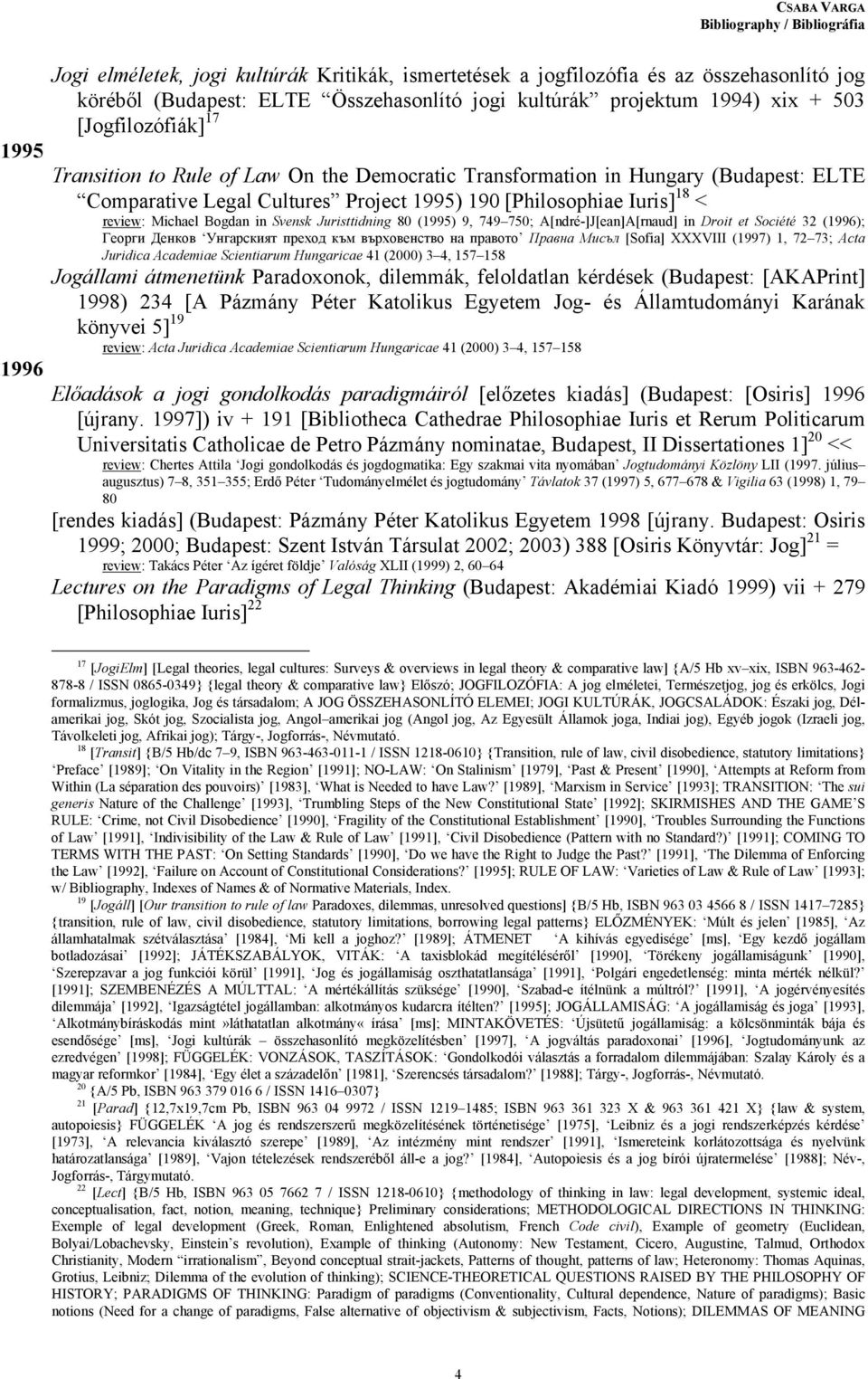 in Svensk Juristtining 80 (1995) 9, 749 750; A[nré-]J[ean]A[rnau] in Droit et Soiété 32 (1996); Георги Денков Унгарският преход към върховенство на правото Правна Мисъл [Sofia] XXXVIII (1997) 1, 72