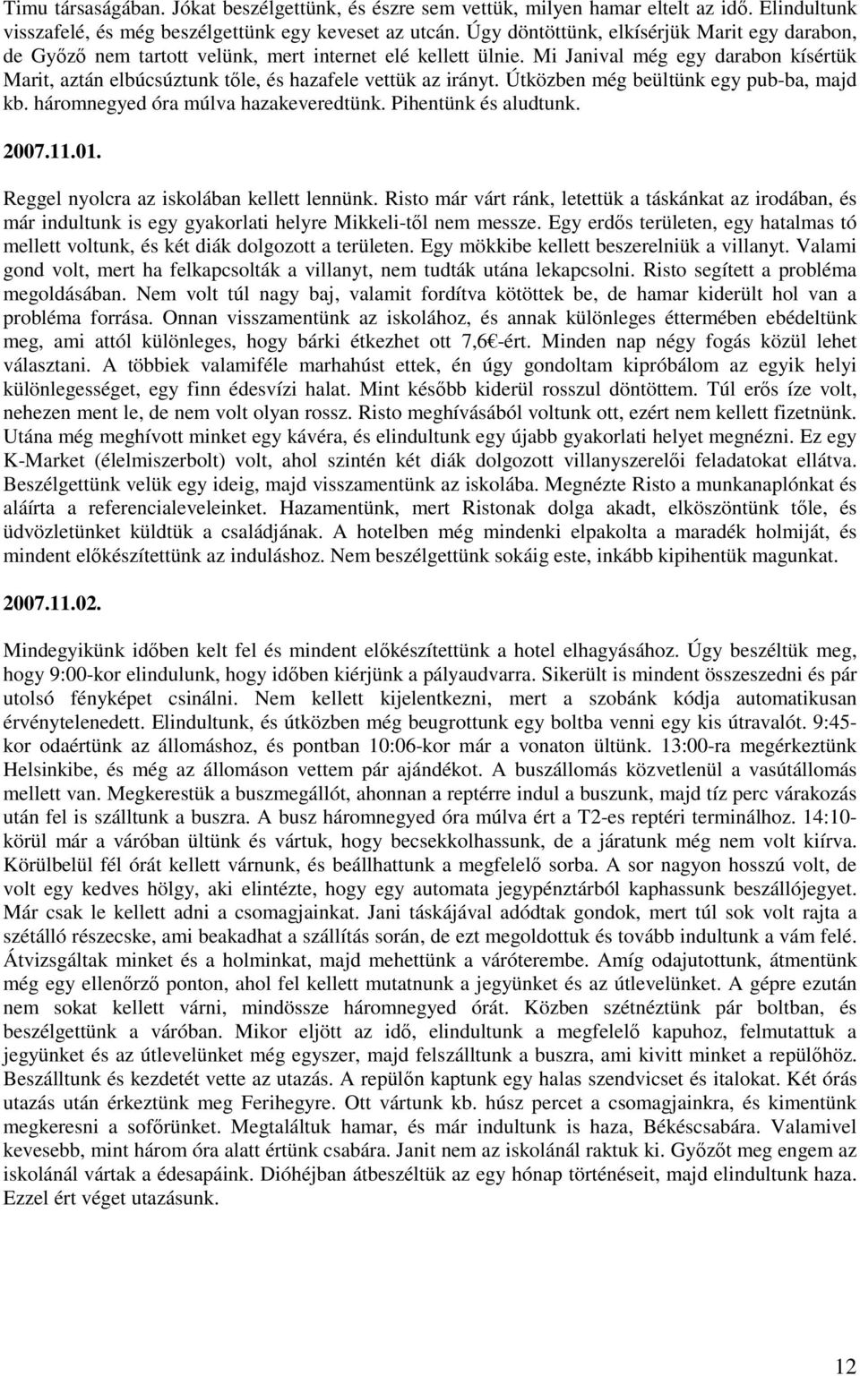 Mi Janival még egy darabon kísértük Marit, aztán elbúcsúztunk tıle, és hazafele vettük az irányt. Útközben még beültünk egy pub-ba, majd kb. háromnegyed óra múlva hazakeveredtünk.