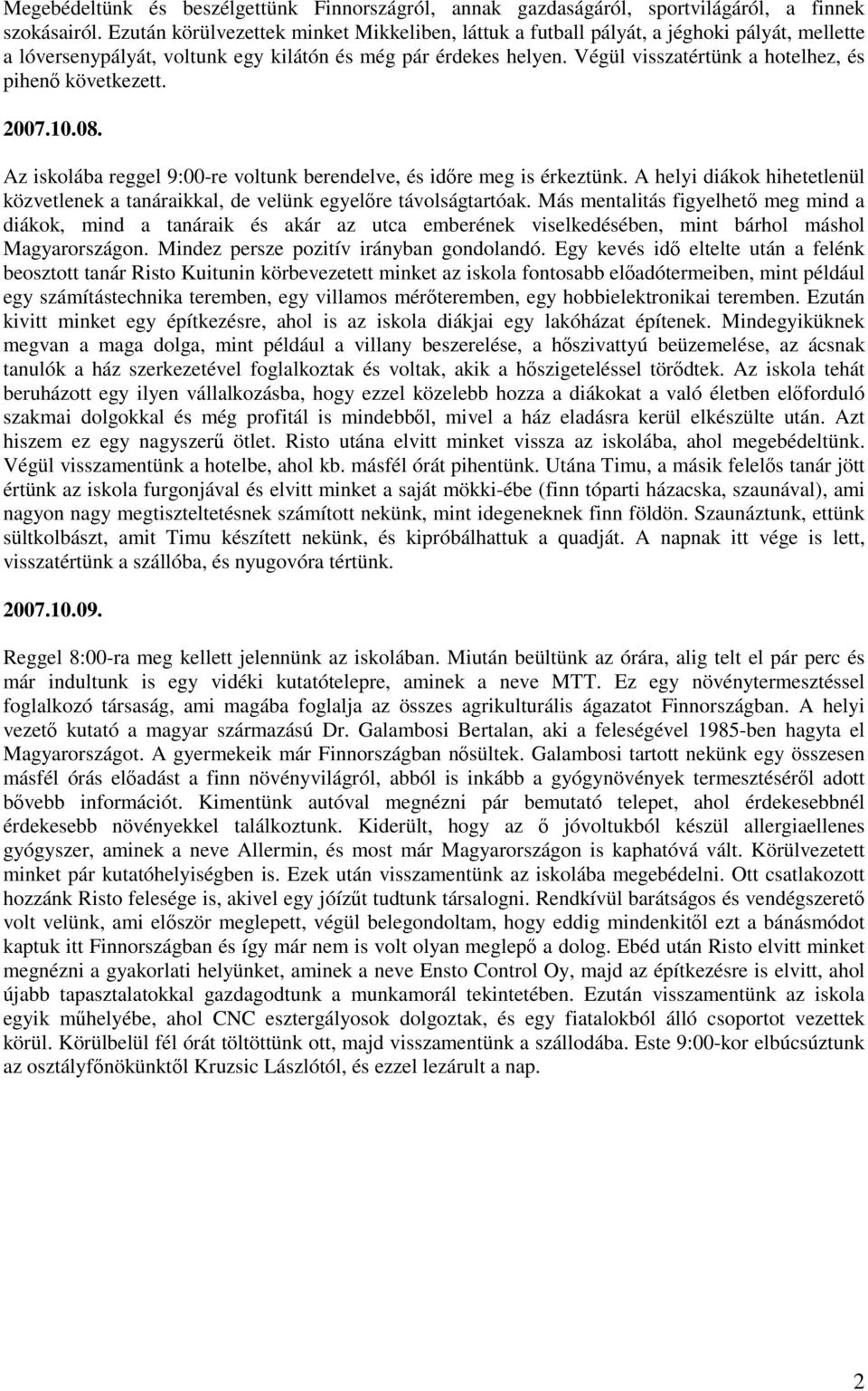 Végül visszatértünk a hotelhez, és pihenı következett. 2007.10.08. Az iskolába reggel 9:00-re voltunk berendelve, és idıre meg is érkeztünk.