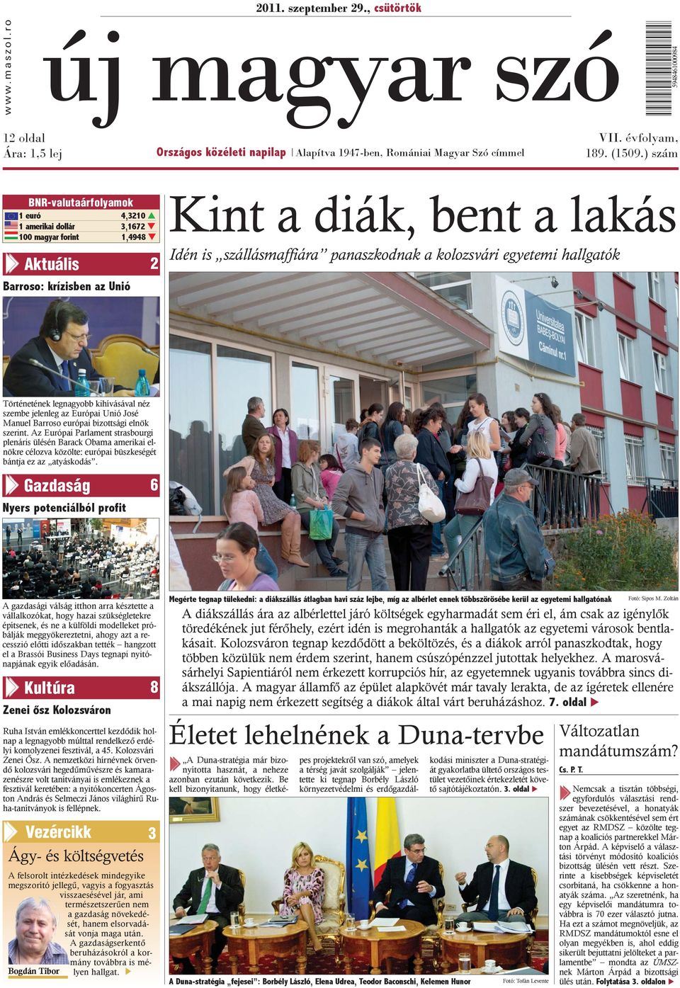 kolozsvári egyetemi hallgatók Történetének legnagyobb kihívásával néz szembe jelenleg az Európai Unió José Manuel Barroso európai bizottsági elnök szerint.