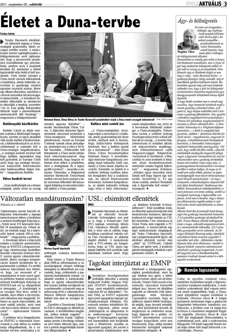 A tanácskozást követõ sajtótájékoztatón a külügyminiszter arról tájékoztatott, hogy a tárcavezetõk javaslatára összeállítottak egy prioritáslistát, amelyre azok a projektek kerültek fel, amelyeket a