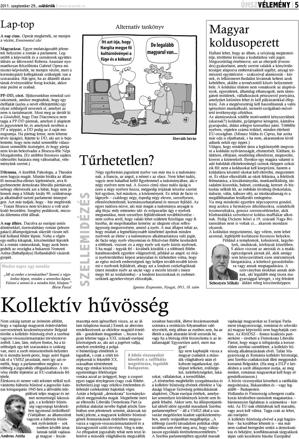 Legutóbb a képviselõk és a szenátorok együttes ülésén az ülésvezetõ Roberta Anastase nyomatékosan felszólította Gabriel Oprea miniszter-képviselõt, ne menjen vécére, mert a kormánypárti kollegáknak