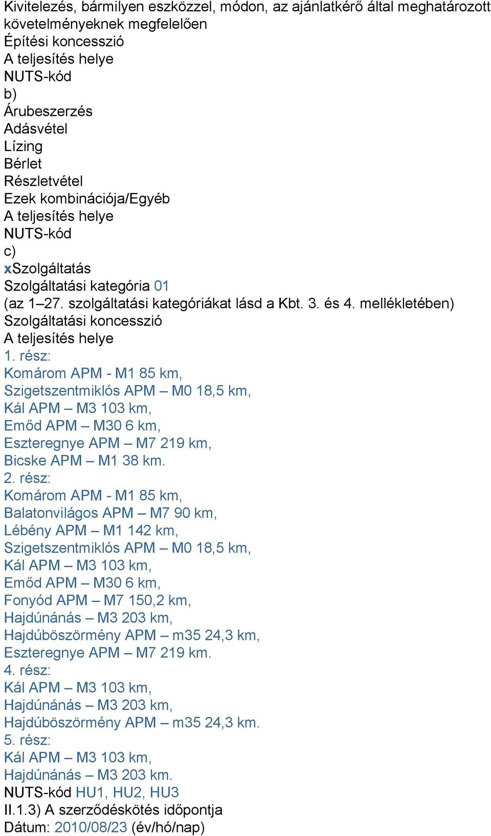 mellékletében) Szolgáltatási koncesszió A teljesítés helye 1. rész: Komárom APM - M1 85 km, Szigetszentmiklós APM M0 18,5 km, Emőd APM M30 6 km, Eszteregnye APM M7 21