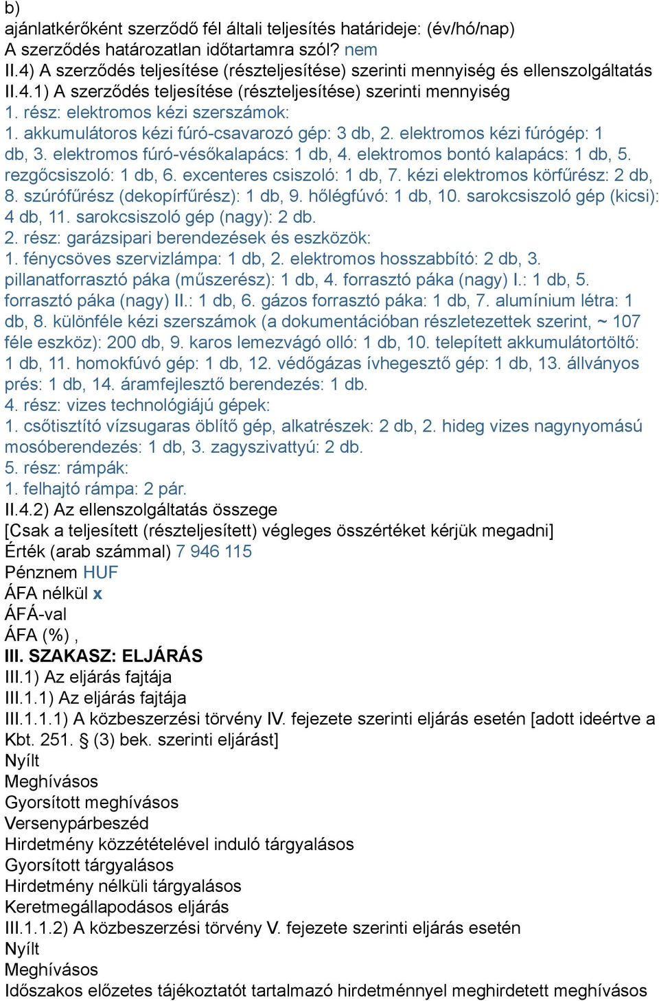 akkumulátoros kézi fúró-csavarozó gép: 3 db, 2. elektromos kézi fúrógép: 1 db, 3. elektromos fúró-vésőkalapács: 1 db, 4. elektromos bontó kalapács: 1 db, 5. rezgőcsiszoló: 1 db, 6.