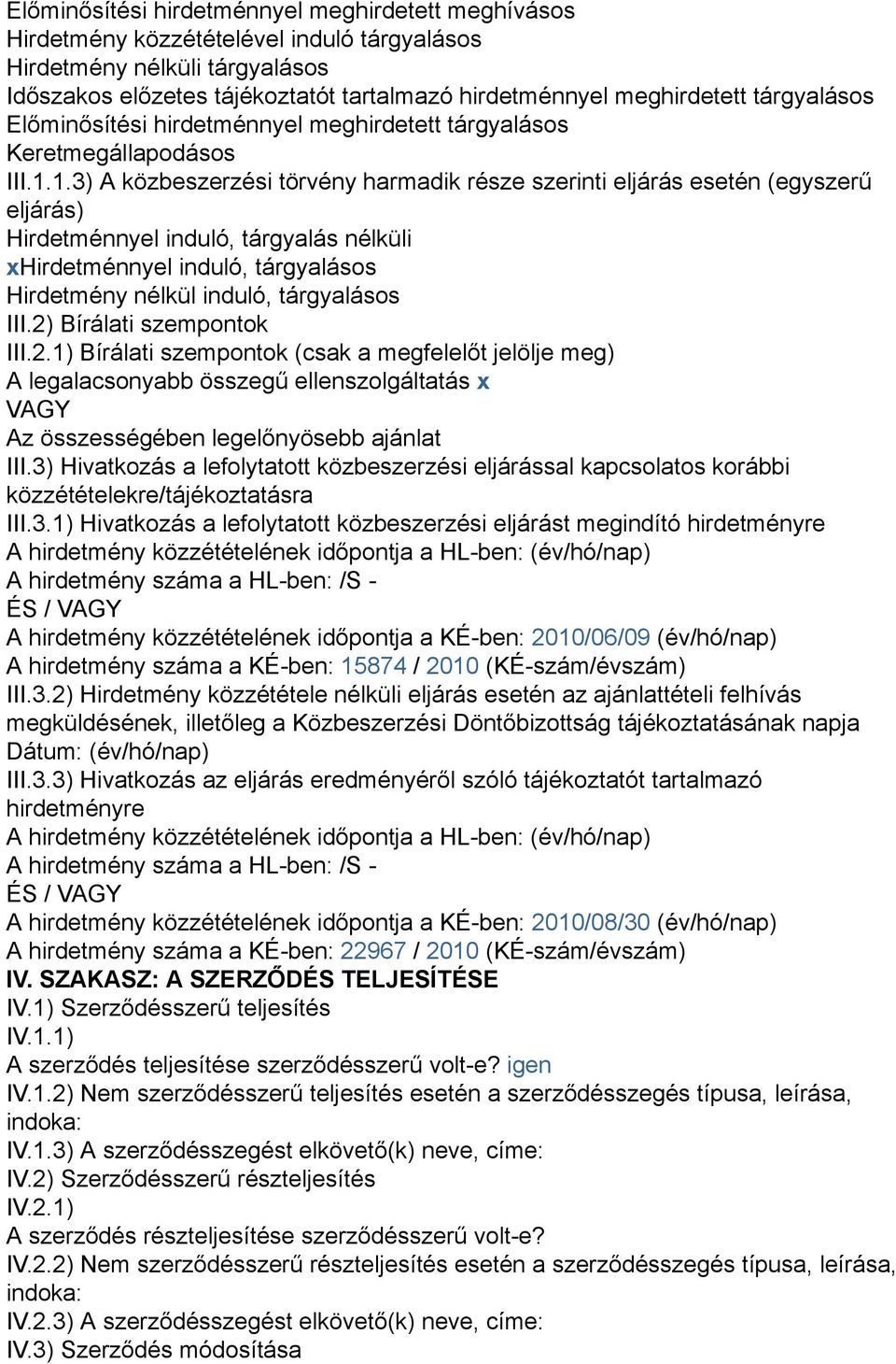 1.3) A közbeszerzési törvény harmadik része szerinti eljárás esetén (egyszerű eljárás) Hirdetménnyel induló, tárgyalás nélküli xhirdetménnyel induló, tárgyalásos Hirdetmény nélkül induló, tárgyalásos