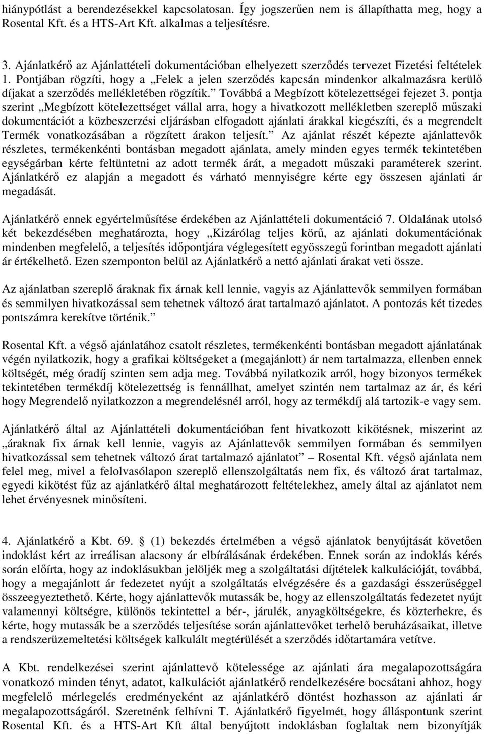 Pontjában rögzíti, hogy a Felek a jelen szerződés kapcsán mindenkor alkalmazásra kerülő díjakat a szerződés mellékletében rögzítik. Továbbá a Megbízott kötelezettségei fejezet 3.