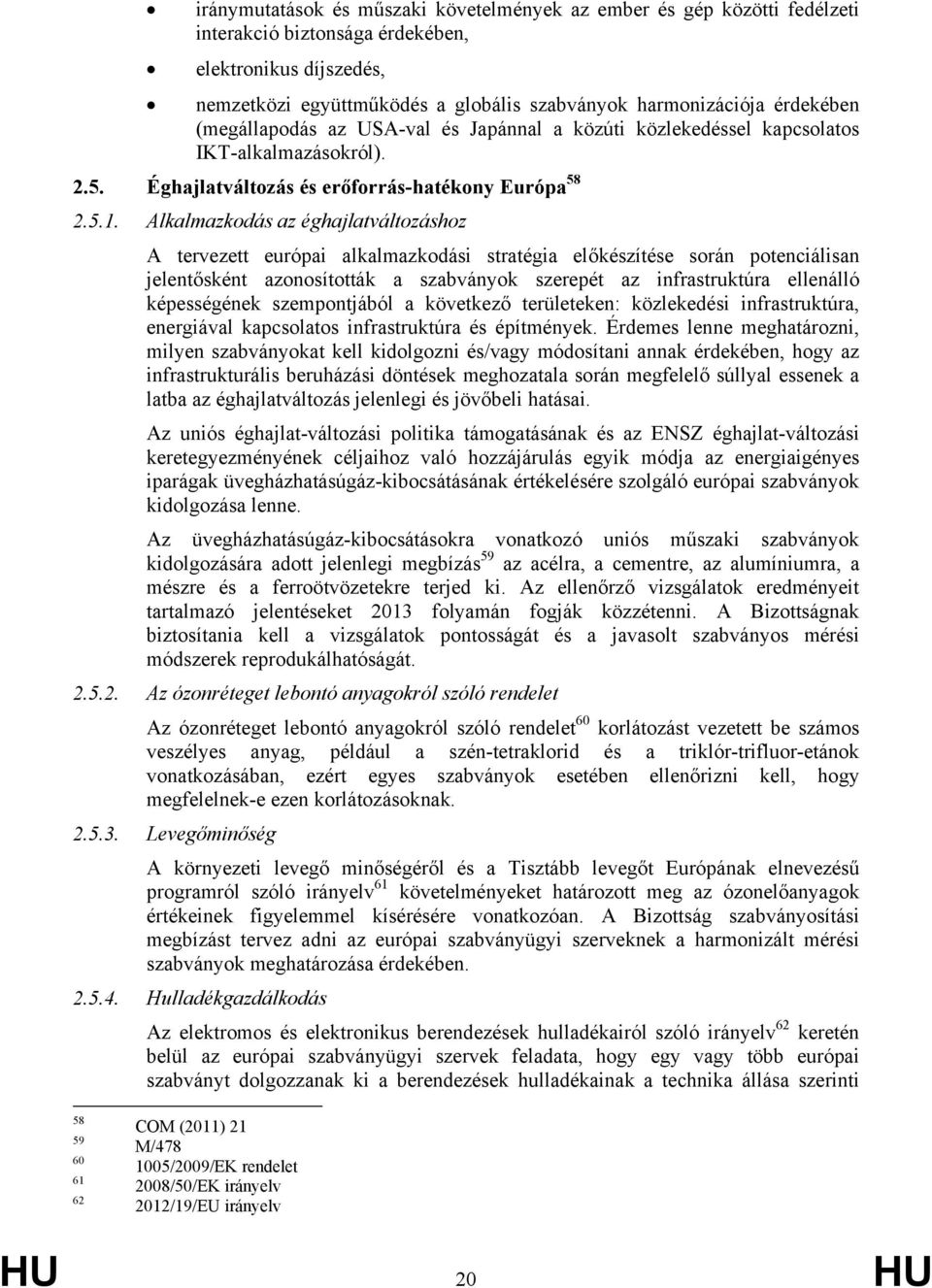 Alkalmazkodás az éghajlatváltozáshoz A tervezett európai alkalmazkodási stratégia előkészítése során potenciálisan jelentősként azonosították a szabványok szerepét az infrastruktúra ellenálló