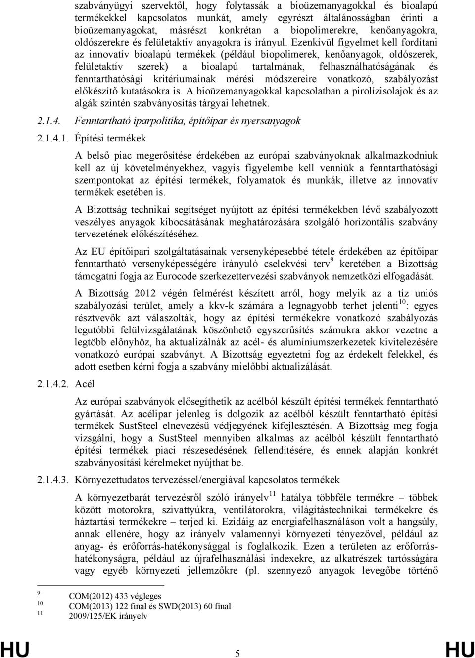 Ezenkívül figyelmet kell fordítani az innovatív bioalapú termékek (például biopolimerek, kenőanyagok, oldószerek, felületaktív szerek) a bioalapú tartalmának, felhasználhatóságának és