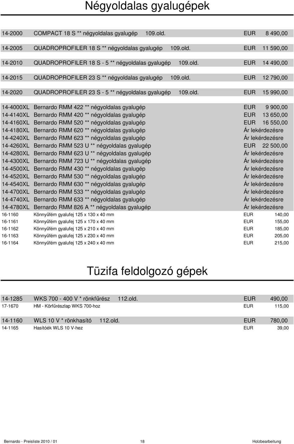 ** négyoldalas gyalugép EUR 9 900,00 14-4140XL Bernardo RMM 420 ** négyoldalas gyalugép EUR 13 650,00 14-4160XL Bernardo RMM 520 ** négyoldalas gyalugép EUR 16 550,00 14-4180XL Bernardo RMM 620 **