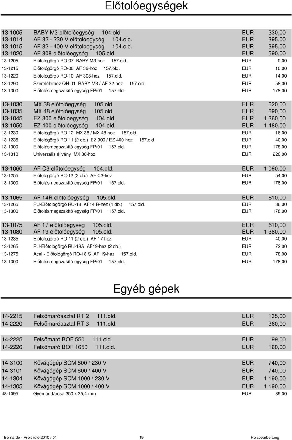 old. EUR 58,00 13-1300 Elıtolásmegszakító egység FP/01 157.old. EUR 178,00 13-1030 MX 38 elıtolóegység 105.old. EUR 620,00 13-1035 MX 48 elıtolóegység 105.old. EUR 690,00 13-1045 EZ 300 elıtolóegység 104.