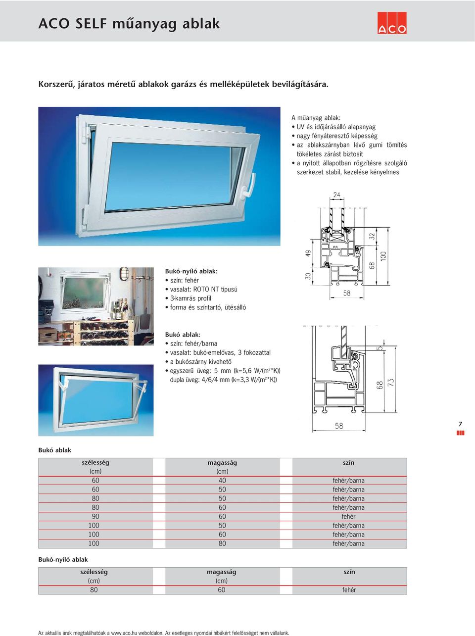 Bukó-nyíló alak: szín: fehér vasala: ROTO NT ípusú 3-kamrás profil forma és színaró, üésálló Bukó alak: szín: fehér/arna vasala: ukó-emelővas, 3 fokozaal a ukószárny kiveheő egyszerű üveg: 5 mm