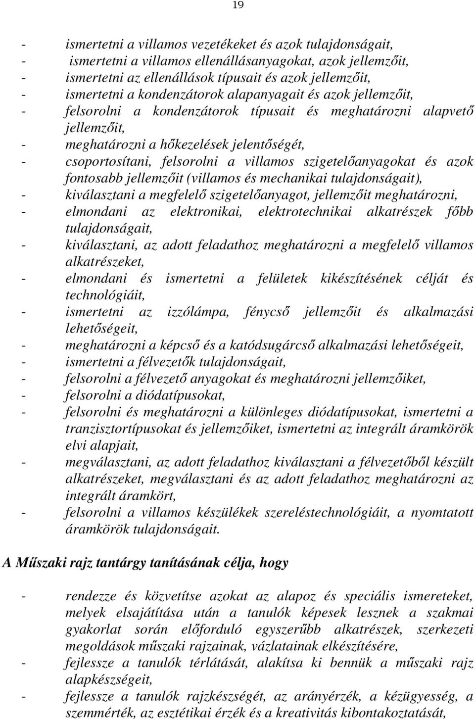 villamos szigetelőanyagokat és azok fontosabb jellemzőit (villamos és mechanikai tulajdonságait), - kiválasztani a megfelelő szigetelőanyagot, jellemzőit meghatározni, - elmondani az elektronikai,