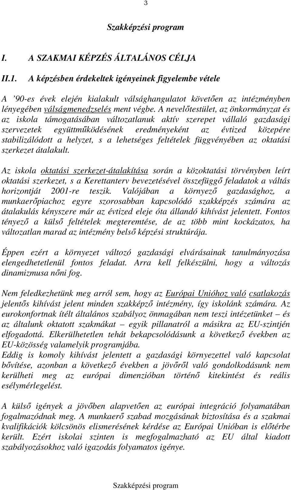 A nevelőtestület, az önkormányzat és az iskola támogatásában változatlanuk aktív szerepet vállaló gazdasági szervezetek együttműködésének eredményeként az évtized közepére stabilizálódott a helyzet,