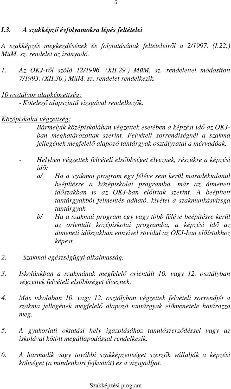 Középiskolai végzettség: - Bármelyik középiskolában végzettek esetében a képzési idő az OKJban meghatározottak szerint.