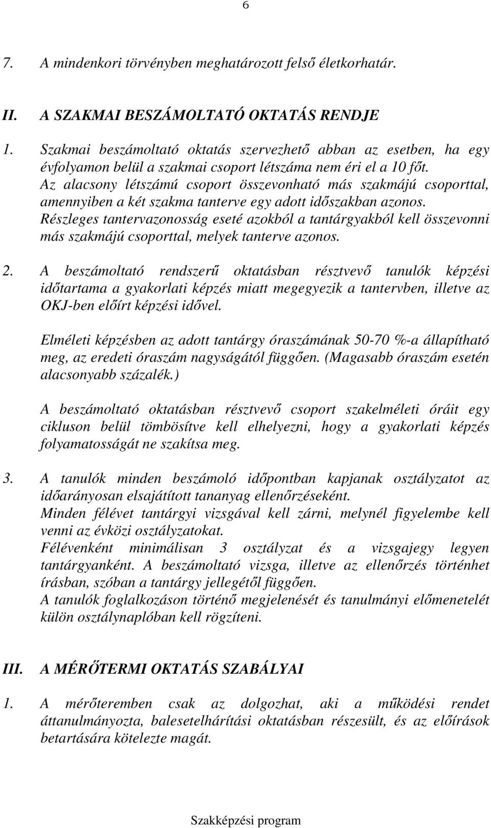 Az alacsony létszámú csoport összevonható más szakmájú csoporttal, amennyiben a két szakma tanterve egy adott időszakban azonos.