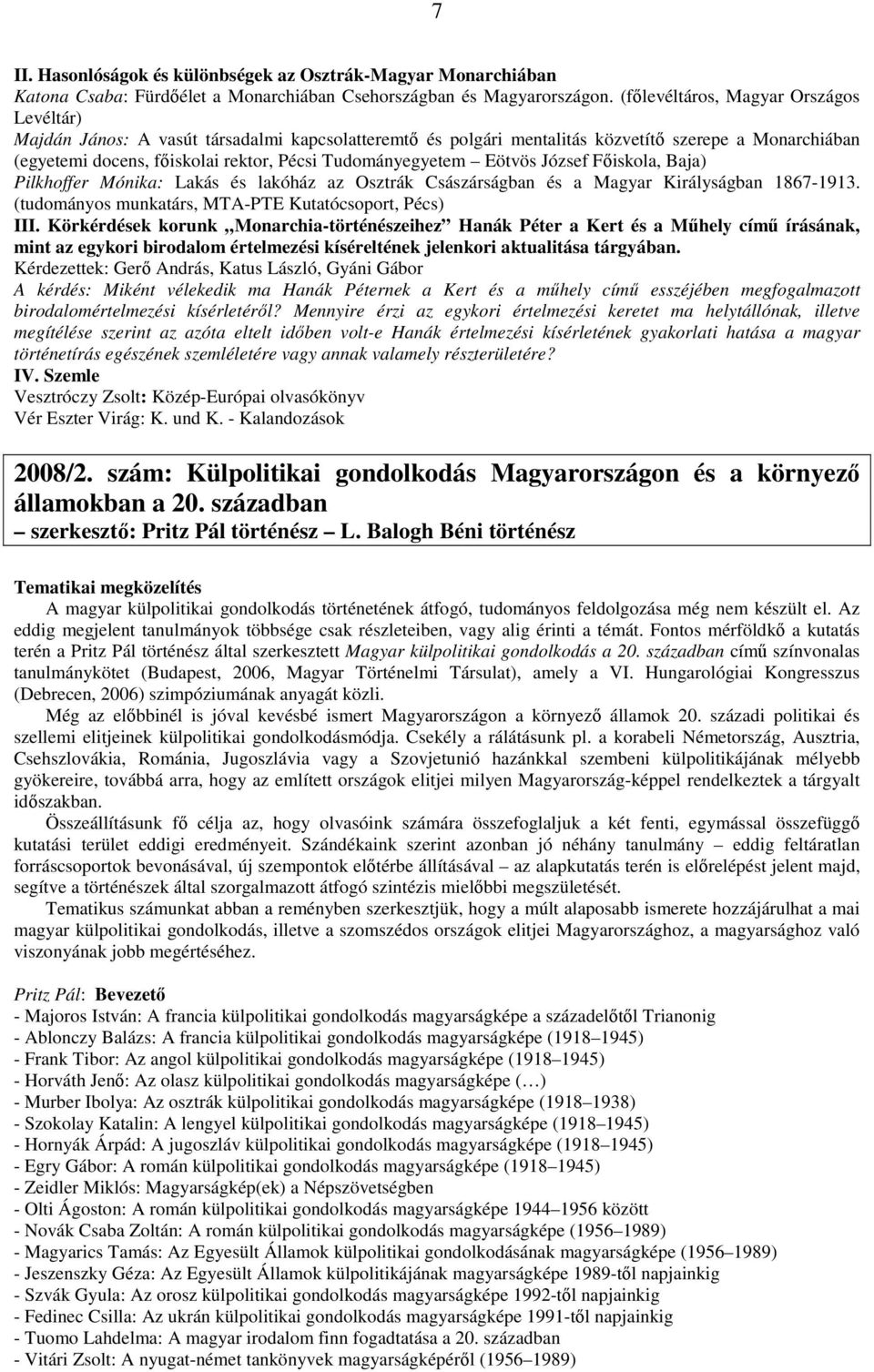 Tudományegyetem Eötvös József Fıiskola, Baja) Pilkhoffer Mónika: Lakás és lakóház az Osztrák Császárságban és a Magyar Királyságban 1867-1913. (tudományos munkatárs, MTA-PTE Kutatócsoport, Pécs) III.