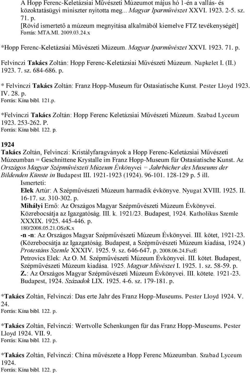 Felvinczi Takács Zoltán: Hopp Ferenc-Keletázsiai Művészeti Múzeum. Napkelet I. (II.) 1923. 7. sz. 684-686. p. * Felvinczi Takács Zoltán: Franz Hopp-Museum für Ostasiatische Kunst. Pester Lloyd 1923.