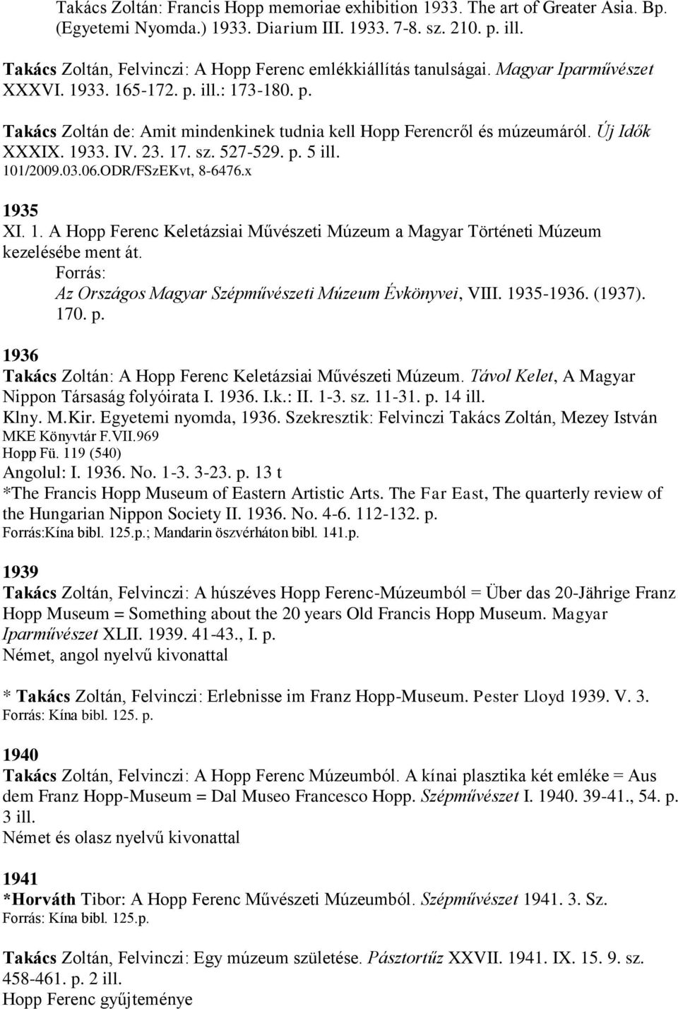 Új Idők XXXIX. 1933. IV. 23. 17. sz. 527-529. p. 5 ill. 101/2009.03.06.ODR/FSzEKvt, 8-6476.x 1935 XI. 1. A Hopp Ferenc Keletázsiai Művészeti Múzeum a Magyar Történeti Múzeum kezelésébe ment át.